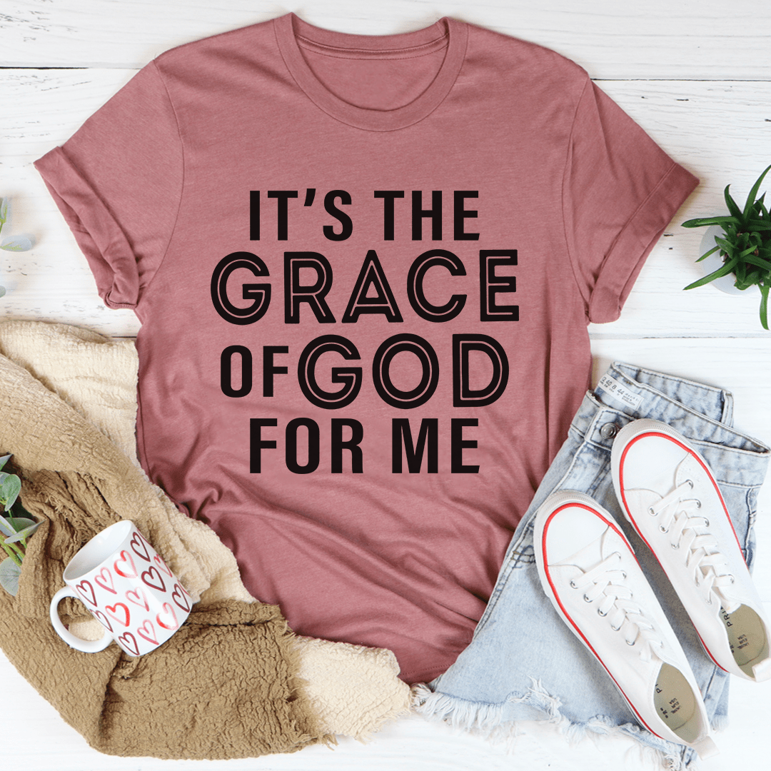 It's The Grace Of God For Me Tee